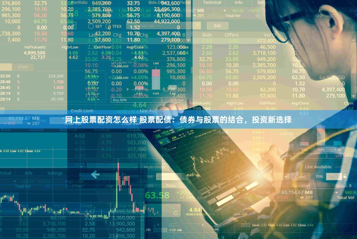 网上股票配资怎么样 股票配债：债券与股票的结合，投资新选择